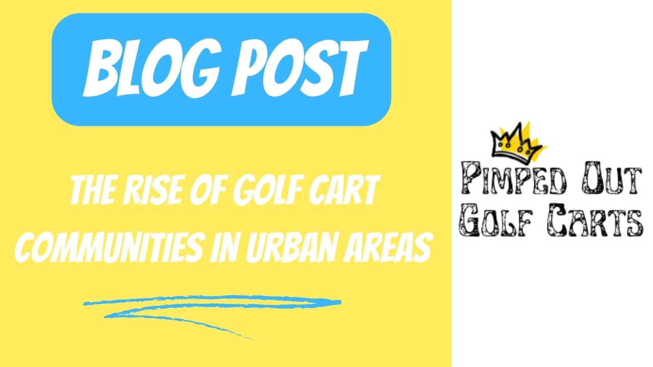 The Rise Of Golf Cart Communities In Urban Areas