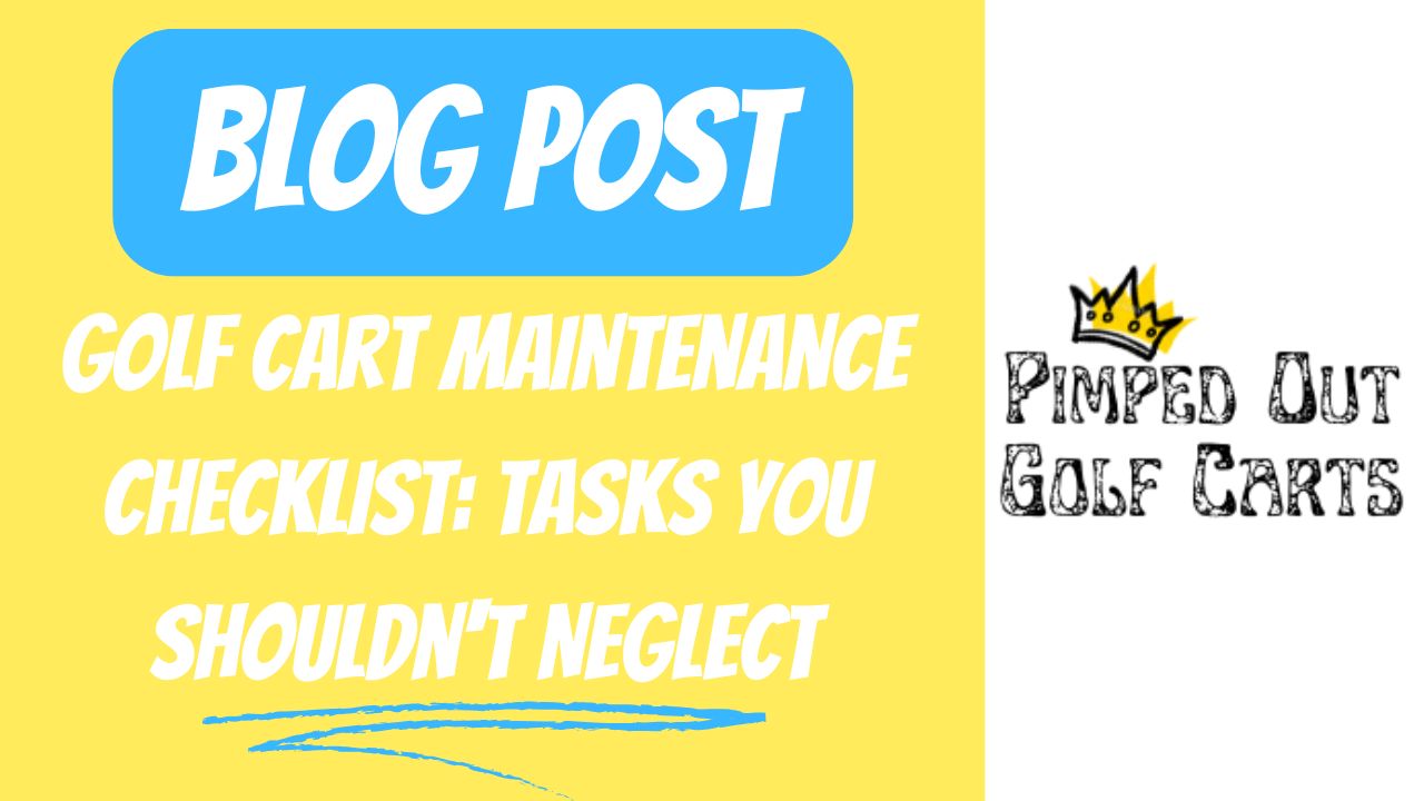 Golf Cart Maintenance Checklist: Tasks You Shouldn't Neglect